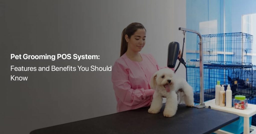 Pet Grooming POS System: Features and Benefits You Should Know